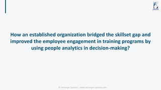 How an established organization bridged the skillset gap and
improved the employee engagement in training programs by
usin...