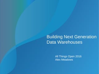 Building Next Generation
Data Warehouses
All Things Open 2016
Alex Meadows
 