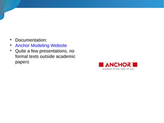 
Documentation:

Anchor Modeling Website

Quite a few presentations, no
formal texts outside academic
papers
 