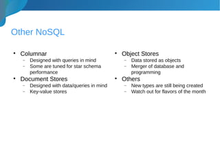 Other NoSQL

Columnar
− Designed with queries in mind
− Some are tuned for star schema
performance

Document Stores
− Designed with data/queries in mind
− Key-value stores

Object Stores
− Data stored as objects
− Merger of database and
programming

Others
− New types are still being created
− Watch out for flavors of the month
 