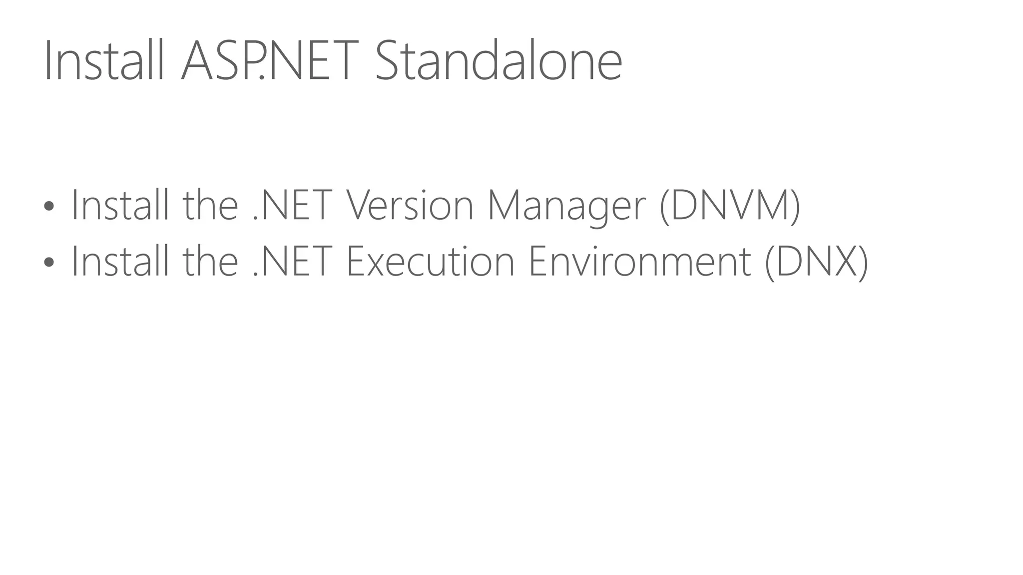 • Install the .NET Version Manager (DNVM) • Install the .NET Execution Environment (DNX) Install ASP.NET Standalone 