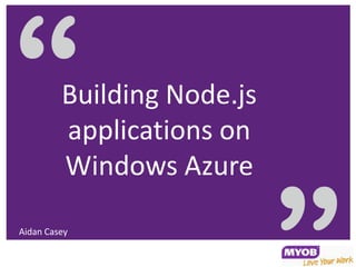 Building Node.js
         applications on
         Windows Azure

Aidan Casey
 