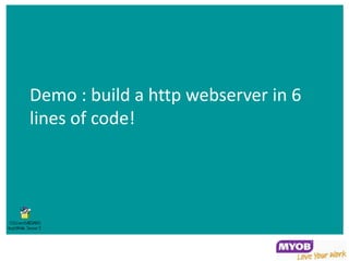 Demo : build a http webserver in 6
lines of code!
 
