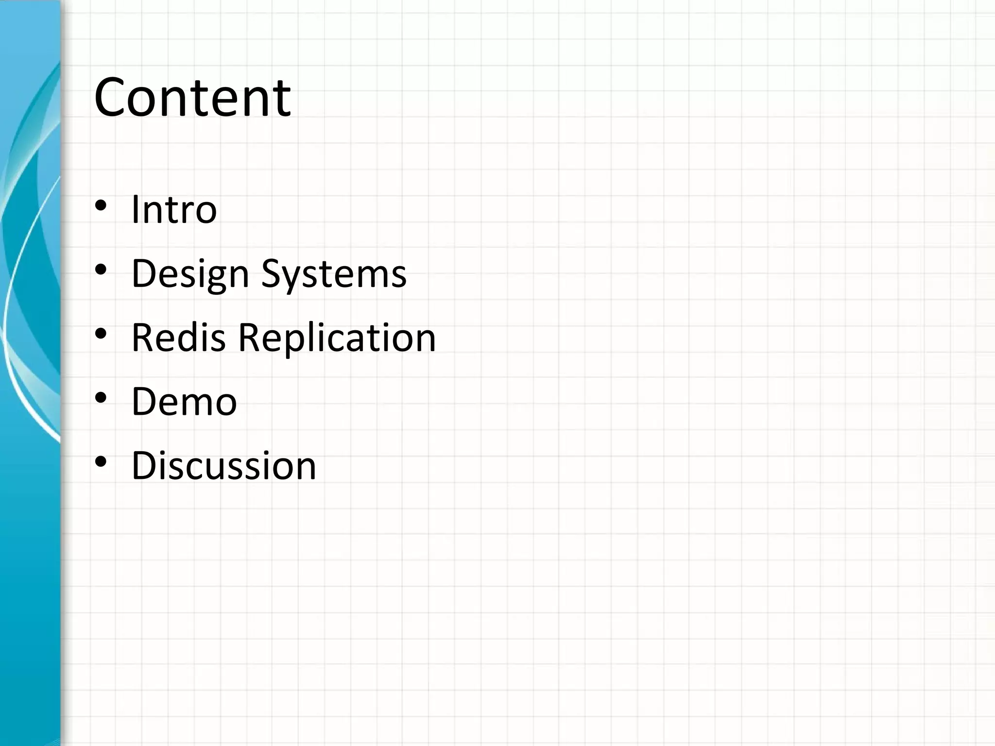 Content • Intro • Design Systems • Redis Replication • Demo • Discussion 