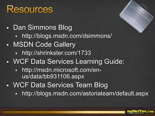 Before You Begin…What I Have Learned So Far About The Entity Framework and ADO.NET Data Serviceshttp://dotnettips.com/2008/09/30/WhatIHaveLearnedSoFarAboutTheEntityFrameworkAndADONETDataServices.aspx*Part 2 coming out soon!Using Microsoft ADO.NET Data Serviceshttp://msdn.microsoft.com/en-us/library/cc907912.aspx