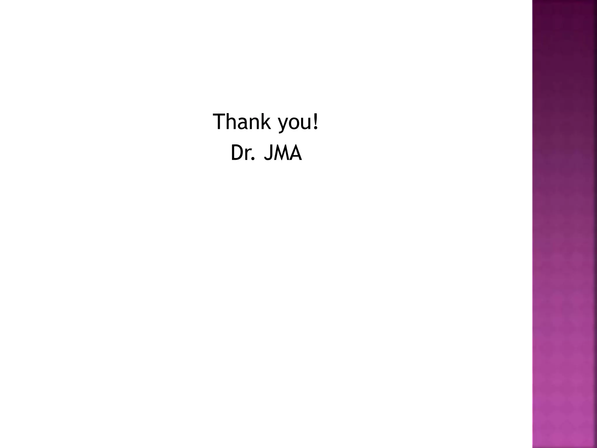Thank you! 
Dr. JMA 
