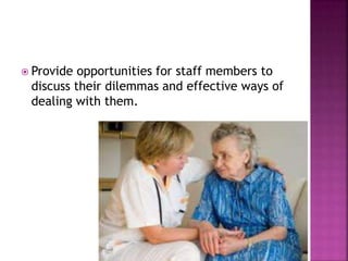  Provide opportunities for staff members to 
discuss their dilemmas and effective ways of 
dealing with them. 
 