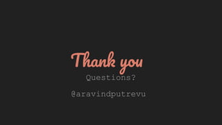 Thank you
Questions?
@aravindputrevu
 