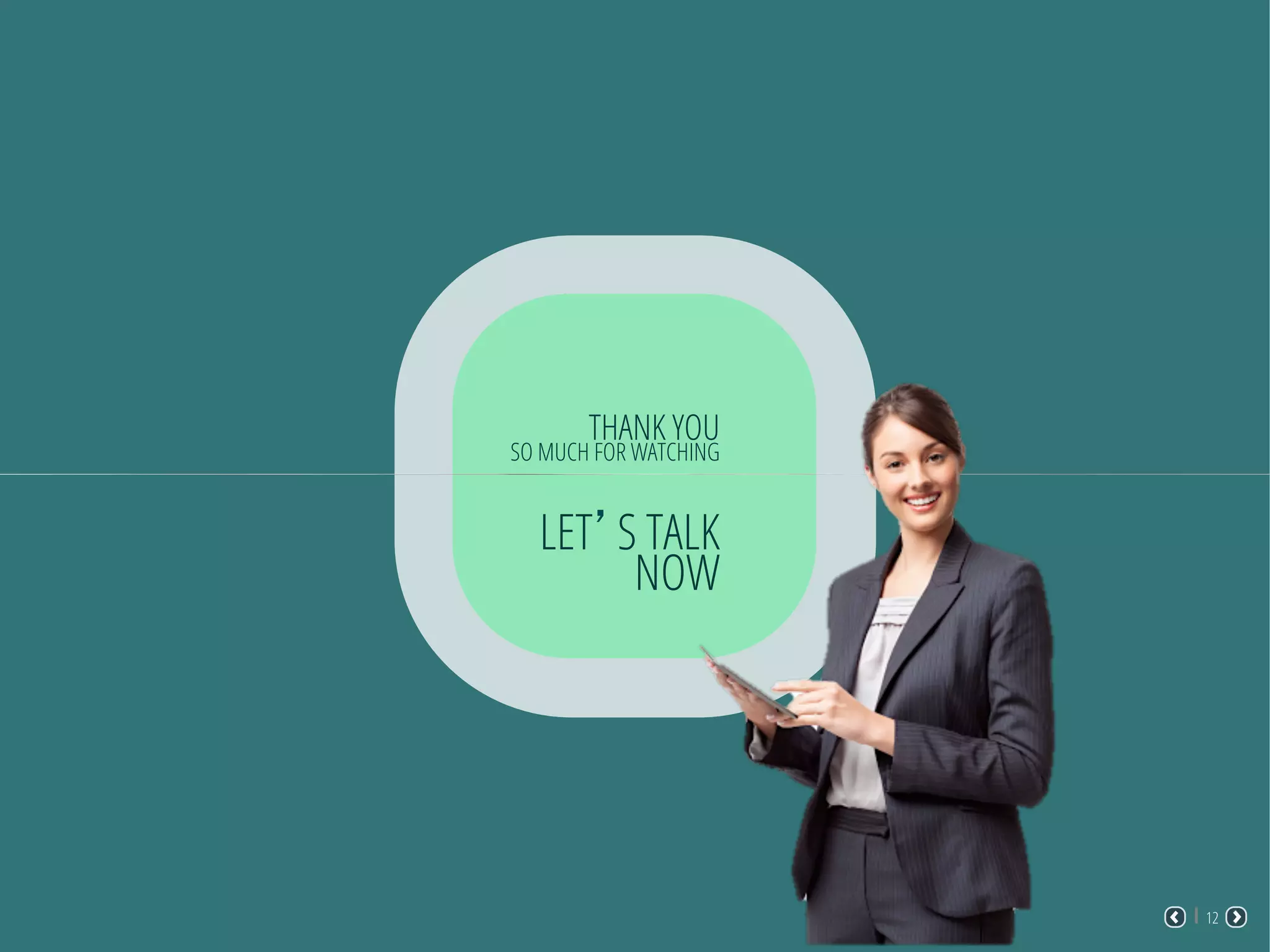 THANK YOU
SO MUCH FOR WATCHING
LET’S TALK
NOW
12
 