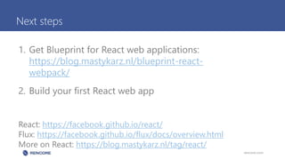 Next steps
1. Get Blueprint for React web applications:
https://blog.mastykarz.nl/blueprint-react-
webpack/
2. Build your first React web app
React: https://facebook.github.io/react/
Flux: https://facebook.github.io/flux/docs/overview.html
More on React: https://blog.mastykarz.nl/tag/react/
rencore.com
 