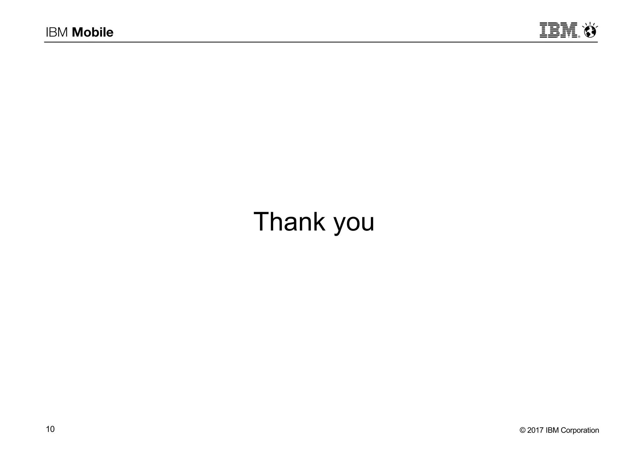 © 2017 IBM Corporation10
IBM Mobile
Thank you
 