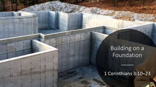 Building on a
Foundation
1 Corinthians 3:10–23
 