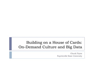 Building on a House of Cards:
On-Demand Culture and Big Data
Chuck Tryon
Fayetteville State University

 