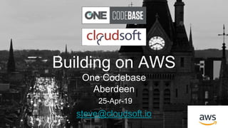 Building on AWS
One Codebase
Aberdeen
25-Apr-19
steve@cloudsoft.io
 