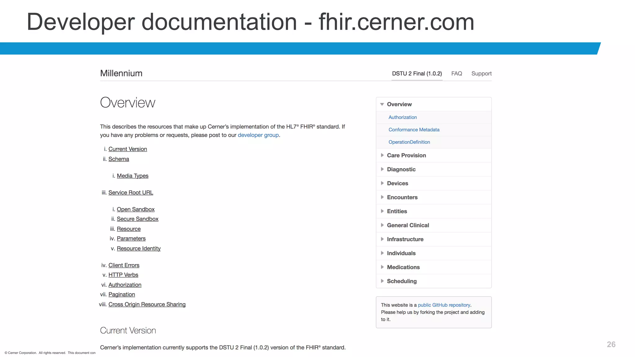 © Cerner Corporation. All rights reserved. This document contains Cerner confidential and/or proprietary information belonging to Cerner Corporation and/or its related affiliates which may not be reproduced or transmitted in any form or by any means without the express written consent of Cerner.
26
Developer documentation - fhir.cerner.com
 