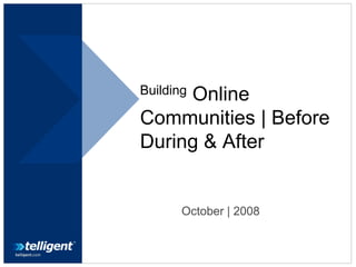 Building
     Online
Communities | Before
During & After
 