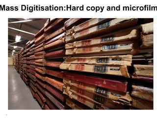 Mass Digitisation:Hard copy and microfilm




 7
 
