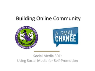 Building Online Community Social Media 301: Using Social Media for Self Promotion 