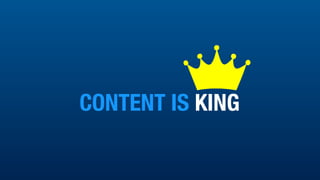 CONTENT IS KING
 