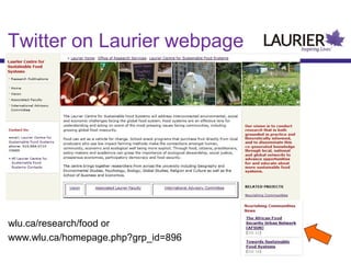 Twitter on Laurier webpage

wlu.ca/research/food or
www.wlu.ca/homepage.php?grp_id=896

 