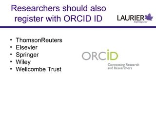 Researchers should also
register with ORCID ID
•
•
•
•
•

ThomsonReuters
Elsevier
Springer
Wiley
Wellcombe Trust

 