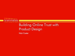 Building Online Trust with
Product Design
Nick Coster




                             –Page no.


                                   1
 