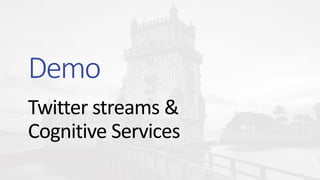 Twitter streams &
Cognitive Services
Demo
 