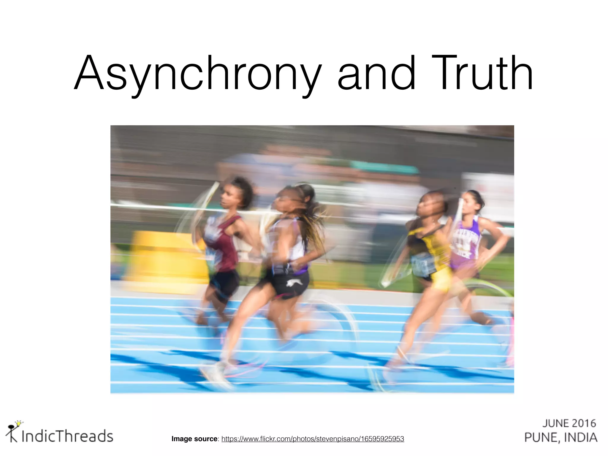 Asynchrony and Truth
Image source: https://www.ﬂickr.com/photos/stevenpisano/16595925953
 