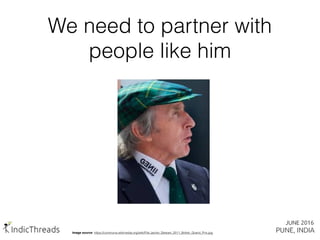 We need to partner with
people like him
Image source: https://commons.wikimedia.org/wiki/File:Jackie_Stewart_2011_British_Grand_Prix.jpg
 