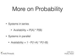 More on Probability
• Systems in series
• Availability = P(A) * P(B)
• Systems in parallel
• Availability = 1 - P(1-A) * P(1-B)
 