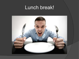 Lunch break!