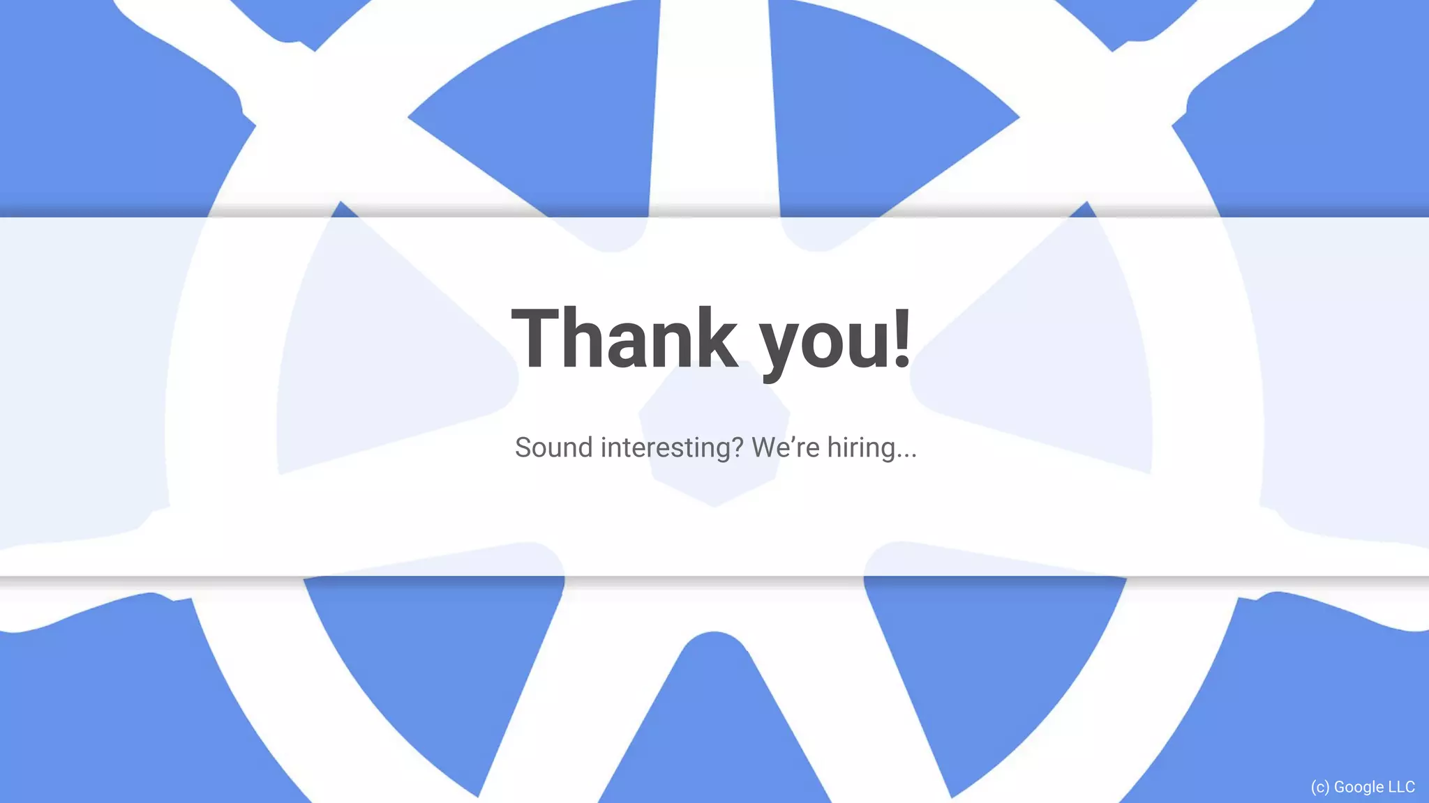 Google Cloud Platform
Thank you!
Sound interesting? We’re hiring...
(c) Google LLC
 