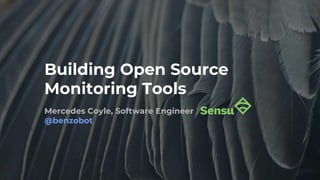 Building Open Source
Monitoring Tools
Mercedes Coyle, Software Engineer
@benzobot
 