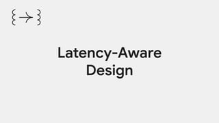 Latency-Aware
Design
 