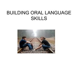 BUILDING ORAL LANGUAGE
         SKILLS
 
