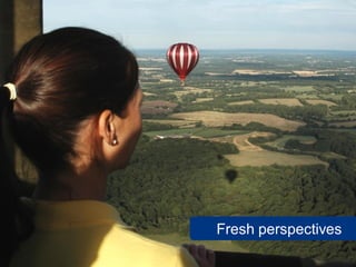 Fresh perspectives
                     11
 