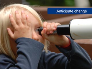 Anticipate change




                    32
 