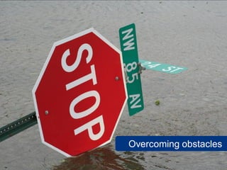 Overcoming obstacles

         www.flickr.com/photos/bfraz/63649121
 