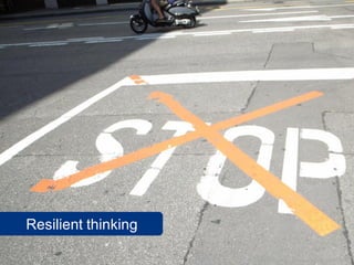 Resilient thinking

                     www.flickr.com/photos/nnova/1294405955
 