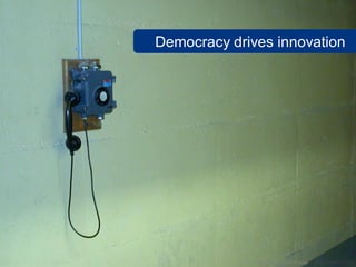 Democracy drives innovation




              www.flickr.com/photos/1suisse/2868011429
 