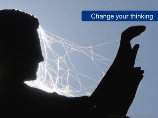 Change your thinking




     www.flickr.com/photos/oriol_gascon/2172565951
 