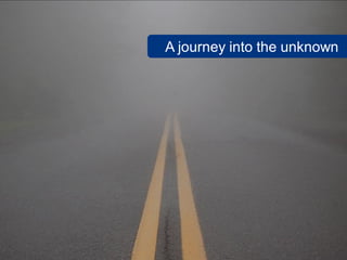 A journey into the unknown
 