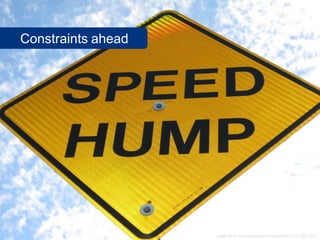 Constraints ahead




                    www.flickr.com/photos/executionsinfo/2115921367
 