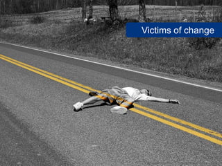 Victims of change




  www.flickr.com/photos/29425486@N03/3478100507
 