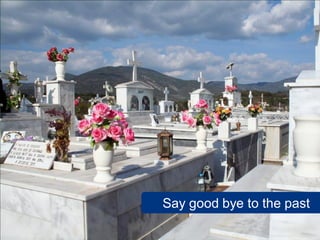 Say good bye to the past

         www.flickr.com/photos/eyesontheroad/3183446506
 