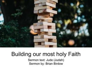 Building our most holy Faith
Sermon text: Jude (Judah)
Sermon by: Brian Birdow
 