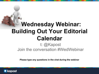 Wednesday Webinar:
Building Out Your Editorial
Calendar
t: @Kapost
Join the conversation #WedWebinar
Please type any questions in the chat during the webinar
 