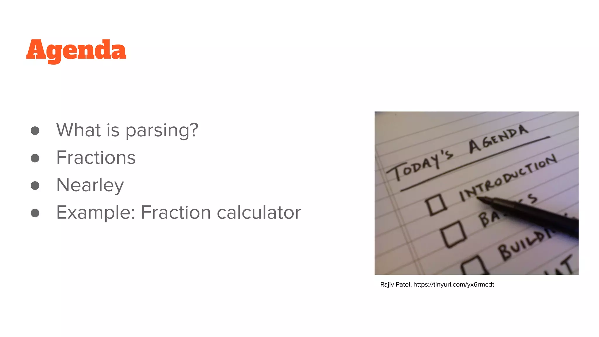 Agenda
● What is parsing?
● Fractions
● Nearley
● Example: Fraction calculator
Rajiv Patel, https://tinyurl.com/yx6rmcdt
 