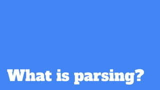 What is parsing?
 