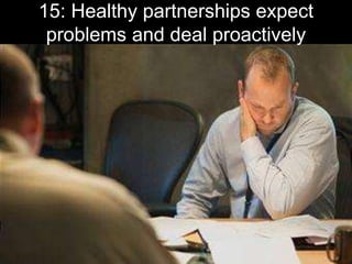15: Healthy partnerships expect
problems and deal proactively
 